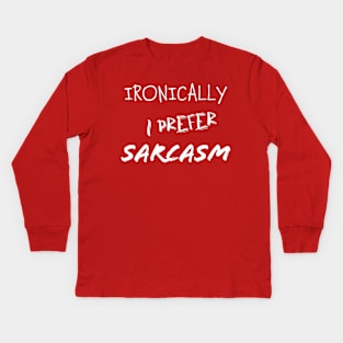 Ironically I prefer sarcasm Kids Long Sleeve T-Shirt